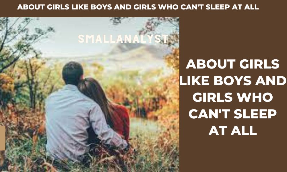 about girls like boys and girls who can't sleep at all