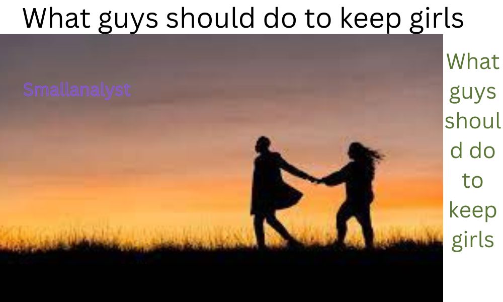 What guys should do to keep girls