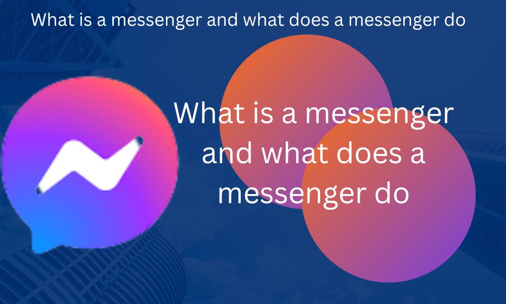 What is a messenger and what does a messenger do