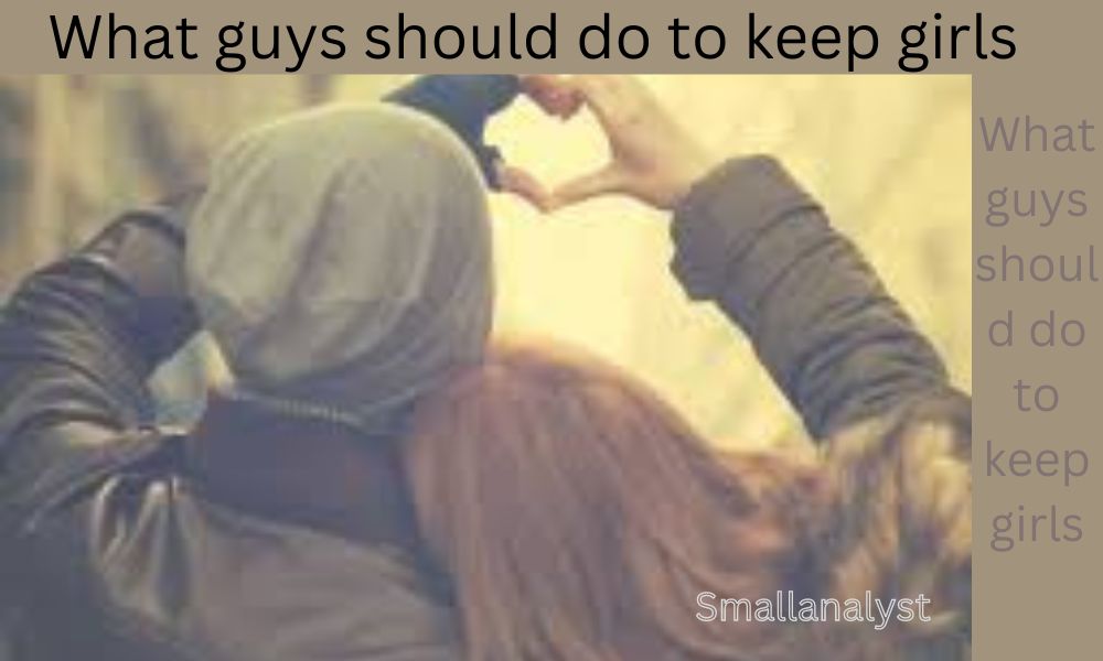 What guys should do to keep girls