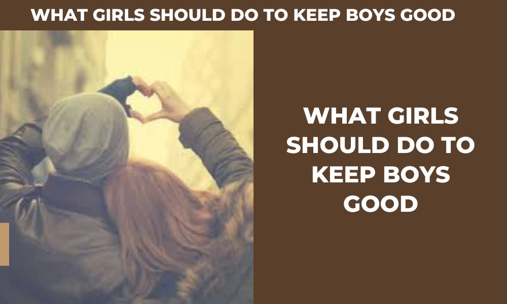 What girls should do to keep boys good